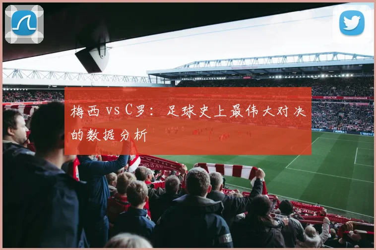 梅西 vs C罗:足球史上最伟大对决的数据分析